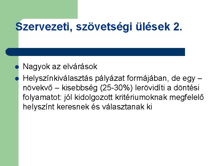 Szervezeti, szövetségi ülések 2. l l Nagyok az elvárások Helyszínkiválasztás pályázat formájában, de egy