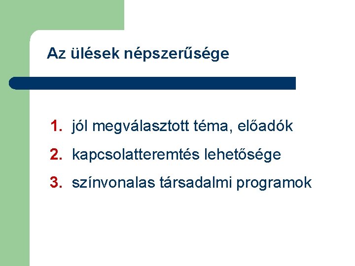 Az ülések népszerűsége 1. jól megválasztott téma, előadók 2. kapcsolatteremtés lehetősége 3. színvonalas társadalmi