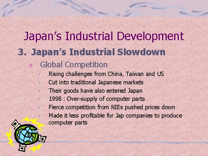 Japan’s Industrial Development 3. Japan’s Industrial Slowdown Global Competition Rising challenges from China, Taiwan