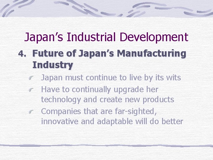 Japan’s Industrial Development 4. Future of Japan’s Manufacturing Industry Japan must continue to live