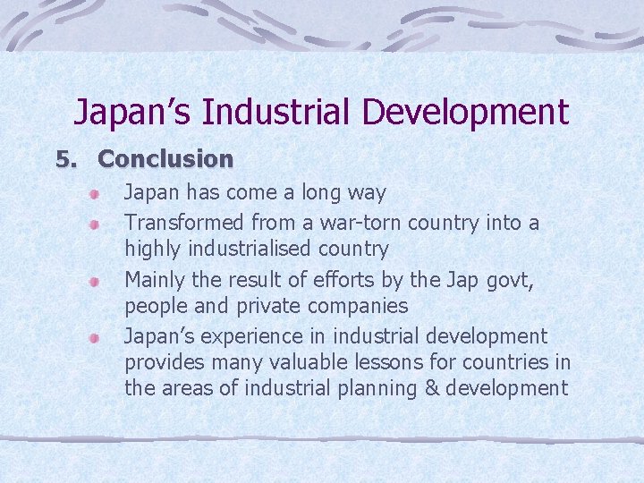 Japan’s Industrial Development 5. Conclusion Japan has come a long way Transformed from a