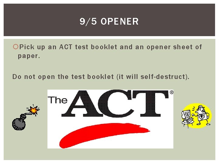 9/5 OPENER Pick up an ACT test booklet and an opener sheet of paper.