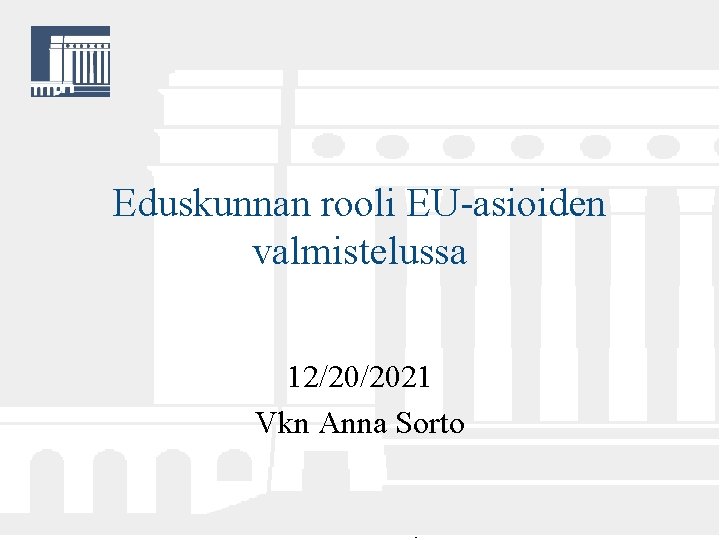 Eduskunnan rooli EUasioiden valmistelussa 12202021 Vkn Anna Sorto