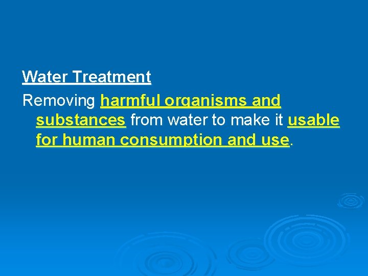 Water Treatment Removing harmful organisms and substances from water to make it usable for