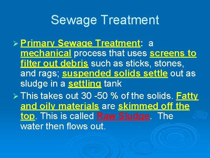 Sewage Treatment Ø Primary Sewage Treatment: a mechanical process that uses screens to filter