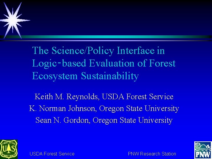 The Science/Policy Interface in Logic‑based Evaluation of Forest Ecosystem Sustainability Keith M. Reynolds, USDA