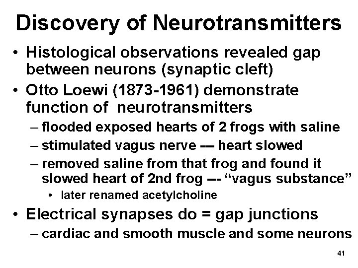 Discovery of Neurotransmitters • Histological observations revealed gap between neurons (synaptic cleft) • Otto