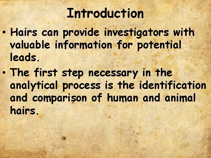 Introduction • Hairs can provide investigators with valuable information for potential leads. • The