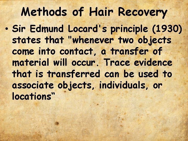 Methods of Hair Recovery • Sir Edmund Locard's principle (1930) states that "whenever two