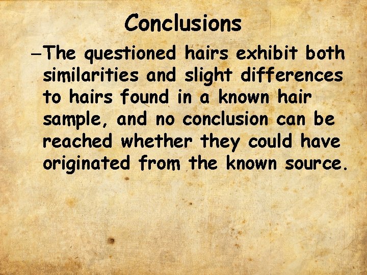 Conclusions – The questioned hairs exhibit both similarities and slight differences to hairs found