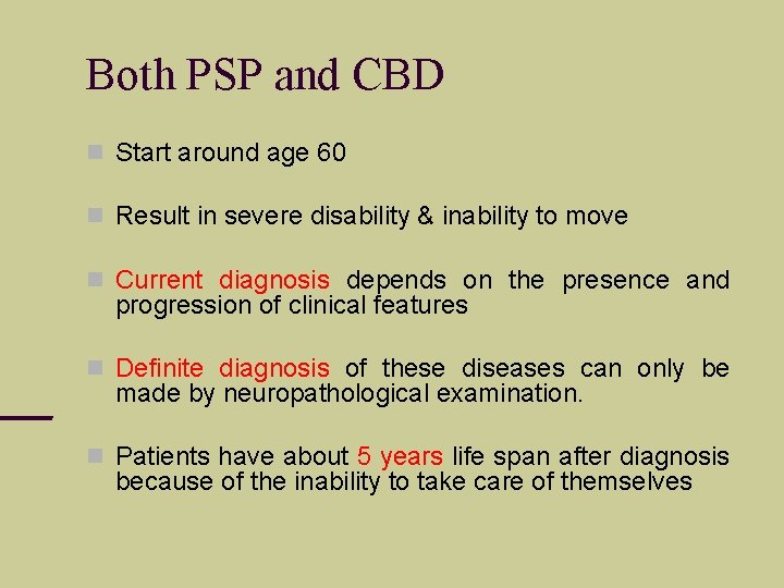 Both PSP and CBD Start around age 60 Result in severe disability & inability