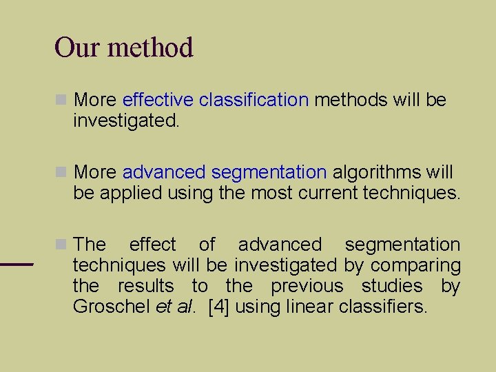 Our method More effective classification methods will be investigated. More advanced segmentation algorithms will