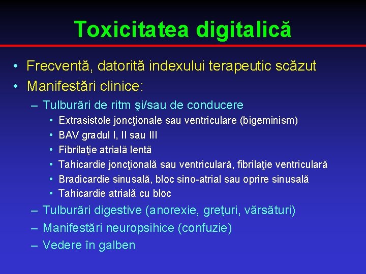 Toxicitatea digitalică • Frecventă, datorită indexului terapeutic scăzut • Manifestări clinice: – Tulburări de