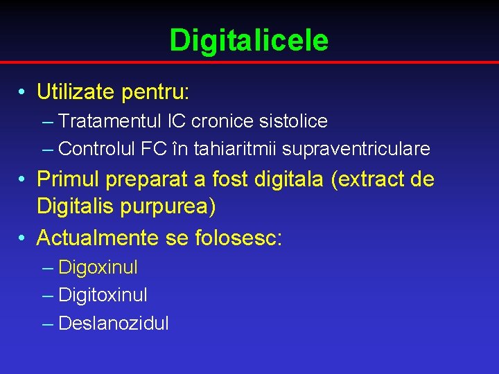 Digitalicele • Utilizate pentru: – Tratamentul IC cronice sistolice – Controlul FC în tahiaritmii