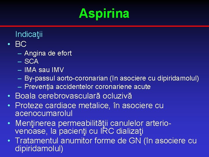 Aspirina Indicaţii • BC – – – Angina de efort SCA IMA sau IMV