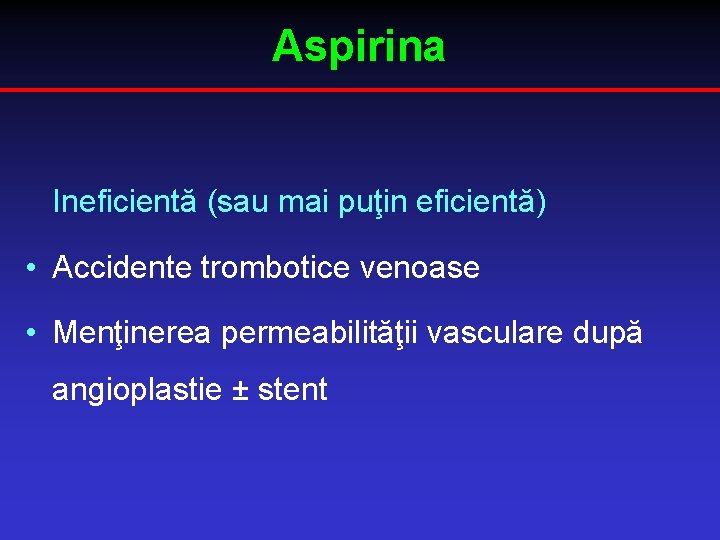 Aspirina Ineficientă (sau mai puţin eficientă) • Accidente trombotice venoase • Menţinerea permeabilităţii vasculare