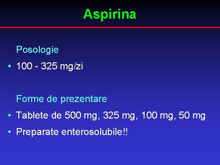 Aspirina Posologie • 100 - 325 mg/zi Forme de prezentare • Tablete de 500