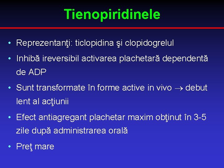 Tienopiridinele • Reprezentanţi: ticlopidina şi clopidogrelul • Inhibă ireversibil activarea plachetară dependentă de ADP