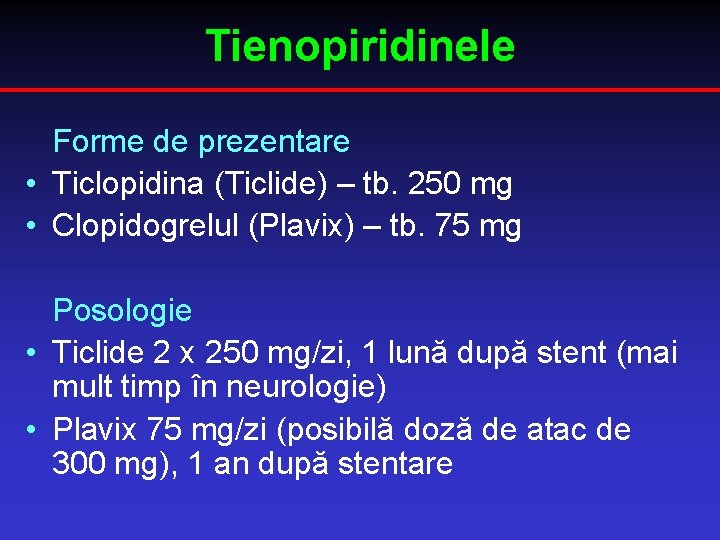 Tienopiridinele Forme de prezentare • Ticlopidina (Ticlide) – tb. 250 mg • Clopidogrelul (Plavix)