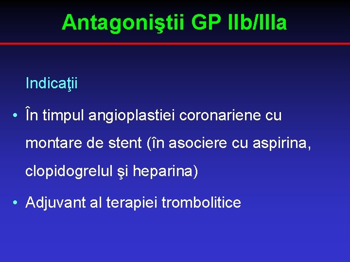 Antagoniştii GP IIb/IIIa Indicaţii • În timpul angioplastiei coronariene cu montare de stent (în