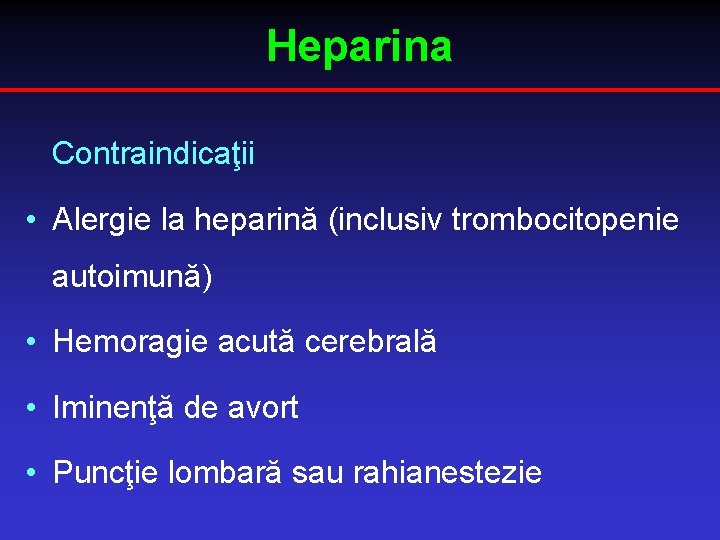 Heparina Contraindicaţii • Alergie la heparină (inclusiv trombocitopenie autoimună) • Hemoragie acută cerebrală •