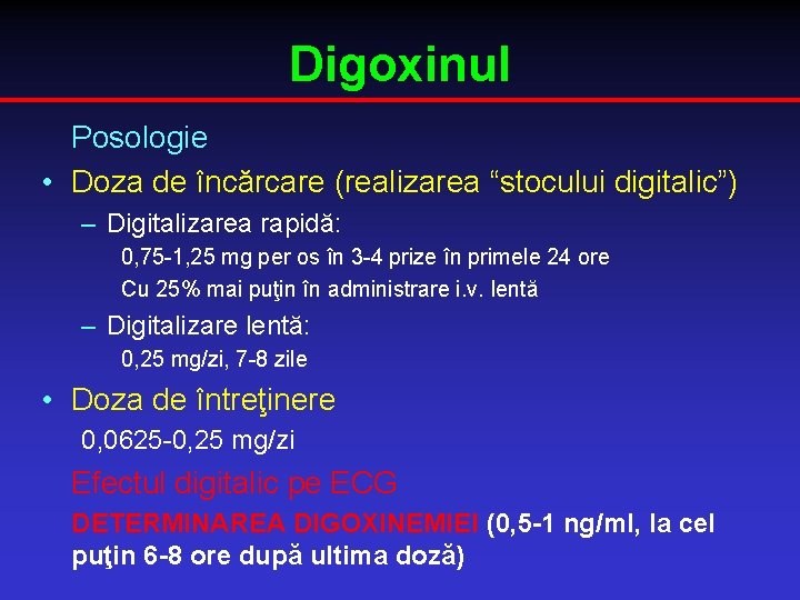 Digoxinul Posologie • Doza de încărcare (realizarea “stocului digitalic”) – Digitalizarea rapidă: 0, 75