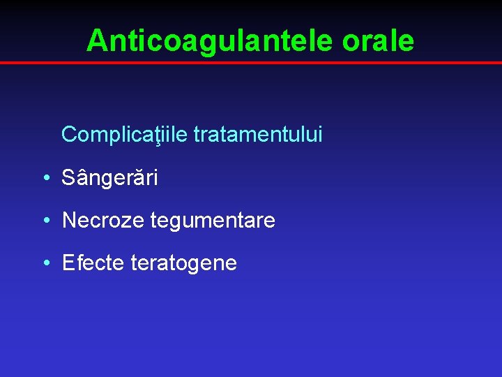 Anticoagulantele orale Complicaţiile tratamentului • Sângerări • Necroze tegumentare • Efecte teratogene 