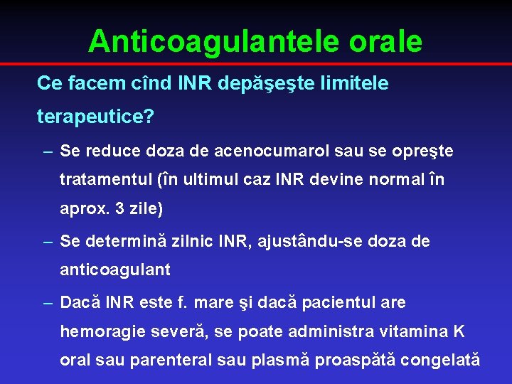 Anticoagulantele orale Ce facem cînd INR depăşeşte limitele terapeutice? – Se reduce doza de