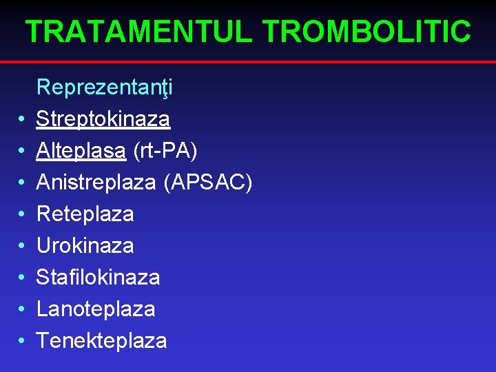 TRATAMENTUL TROMBOLITIC • • Reprezentanţi Streptokinaza Alteplasa (rt-PA) Anistreplaza (APSAC) Reteplaza Urokinaza Stafilokinaza Lanoteplaza