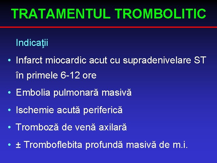 TRATAMENTUL TROMBOLITIC Indicaţii • Infarct miocardic acut cu supradenivelare ST în primele 6 -12
