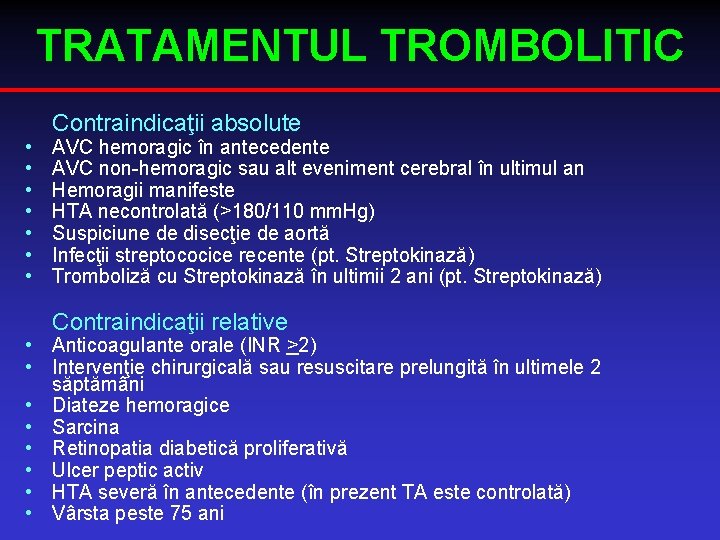 TRATAMENTUL TROMBOLITIC • • Contraindicaţii absolute AVC hemoragic în antecedente AVC non-hemoragic sau alt