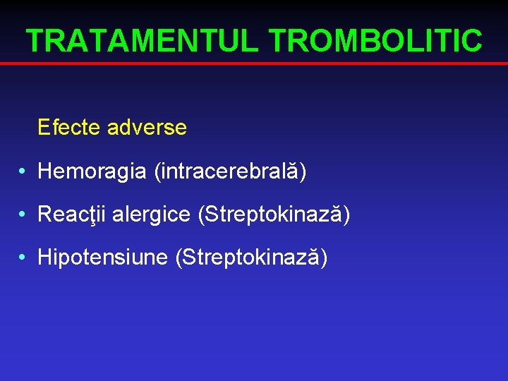 TRATAMENTUL TROMBOLITIC Efecte adverse • Hemoragia (intracerebrală) • Reacţii alergice (Streptokinază) • Hipotensiune (Streptokinază)