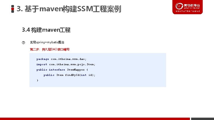 3. 基于maven构建SSM 程案例 3. 4 构建maven 程 ③ 实现spring+mybatis整合 第二步：持久层DAO接口编写 package com. itheima. ssm.