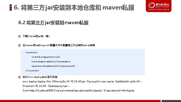 6. 将第三方jar安装到本地仓库和 maven私服 6. 2 将第三方jar安装到maven私服 ① 下载Oracle的jar包（略） ② 在maven的settings. xml配置文件中配置第三方仓库的server信息 <server> <id>thirdparty</id> <username>admin</username>