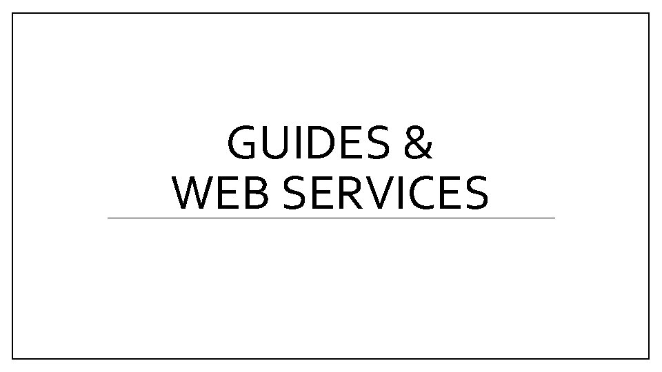 GUIDES & WEB SERVICES 