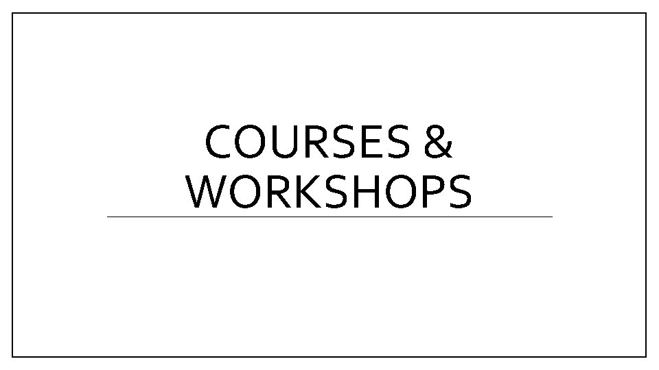 COURSES & WORKSHOPS 