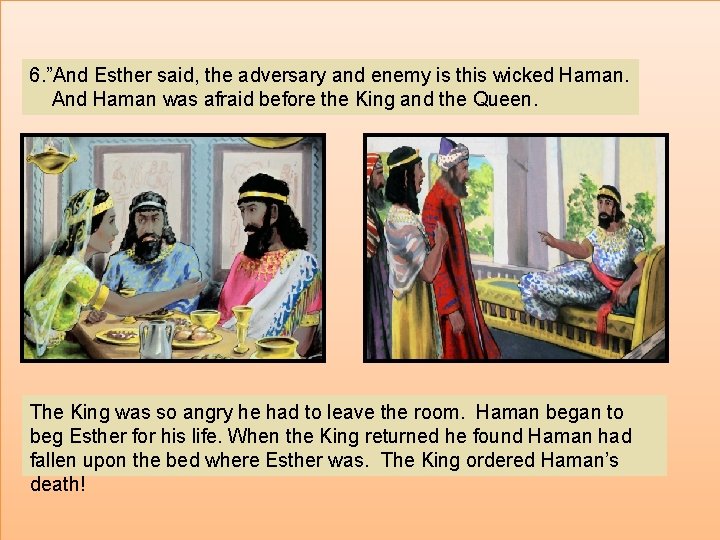 6. ”And Esther said, the adversary and enemy is this wicked Haman. And Haman