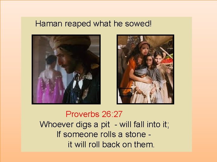 Haman reaped what he sowed! s Proverbs 26: 27 Whoever digs a pit -