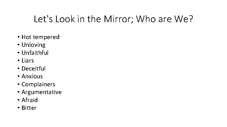 Let's Look in the Mirror; Who are We? • Hot tempered • Unloving •