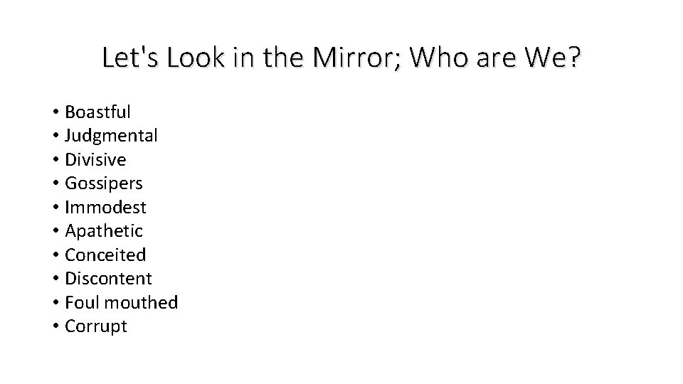 Let's Look in the Mirror; Who are We? • Boastful • Judgmental • Divisive