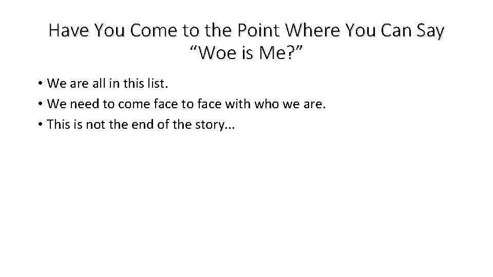 Have You Come to the Point Where You Can Say “Woe is Me? ”