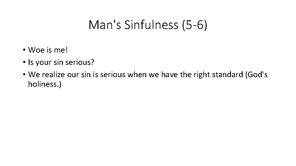 Man's Sinfulness (5 -6) • Woe is me! • Is your sin serious? •