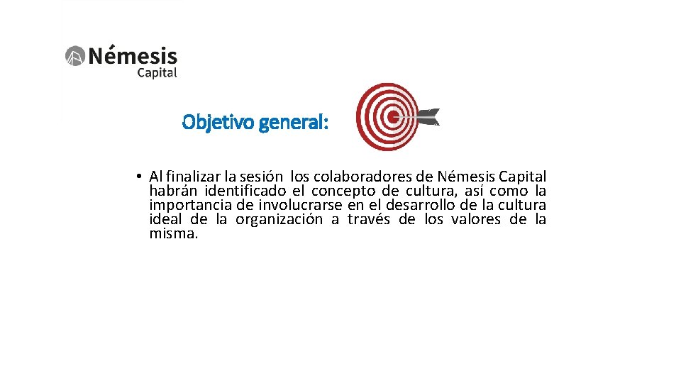 Objetivo general: • Al finalizar la sesión los colaboradores de Némesis Capital habrán identificado