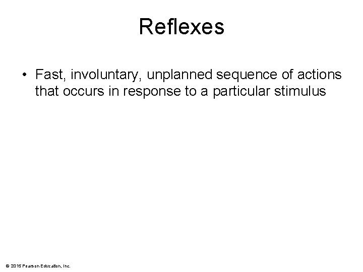 Reflexes • Fast, involuntary, unplanned sequence of actions that occurs in response to a