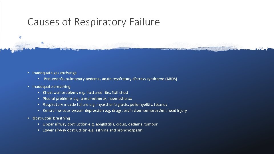 Causes of Respiratory Failure • Inadequate gas exchange • Pneumonia, pulmonary oedema, acute respiratory