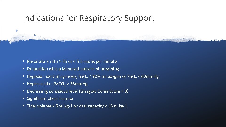 Indications for Respiratory Support • Respiratory rate > 35 or < 5 breaths per