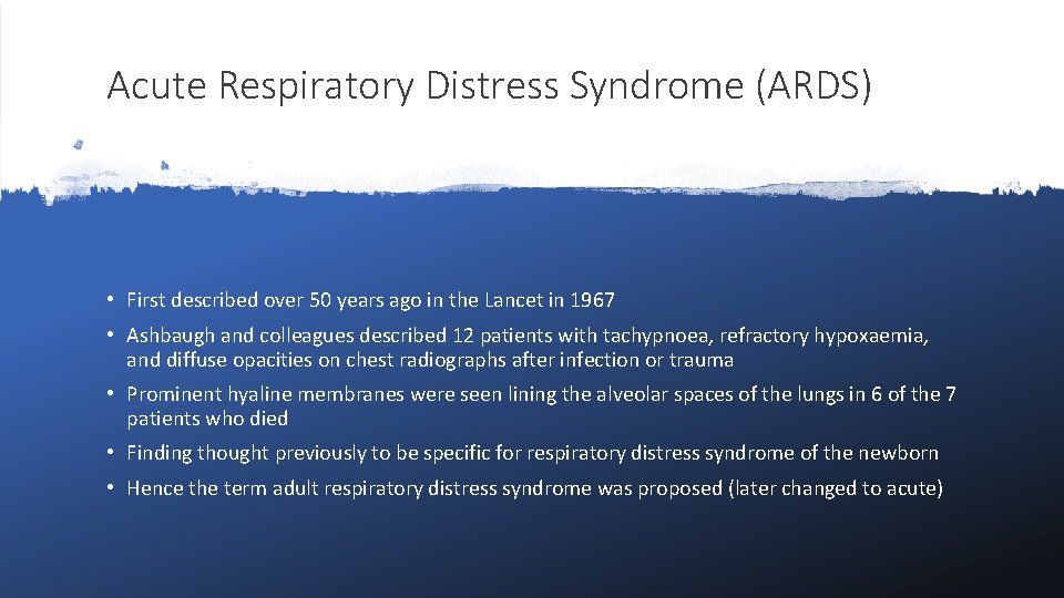 Acute Respiratory Distress Syndrome (ARDS) • First described over 50 years ago in the