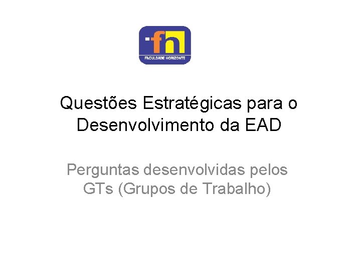 Questões Estratégicas para o Desenvolvimento da EAD Perguntas desenvolvidas pelos GTs (Grupos de Trabalho)