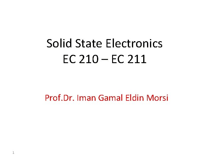 Solid State Electronics EC 210 – EC 211 Prof. Dr. Iman Gamal Eldin Morsi