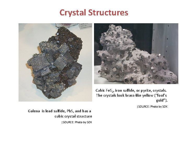 Crystal Structures Cubic Fe. S 2, iron sulfide, or pyrite, crystals. The crystals look